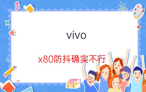 vivo x80防抖确实不行 vivox80超级防抖哪里开？